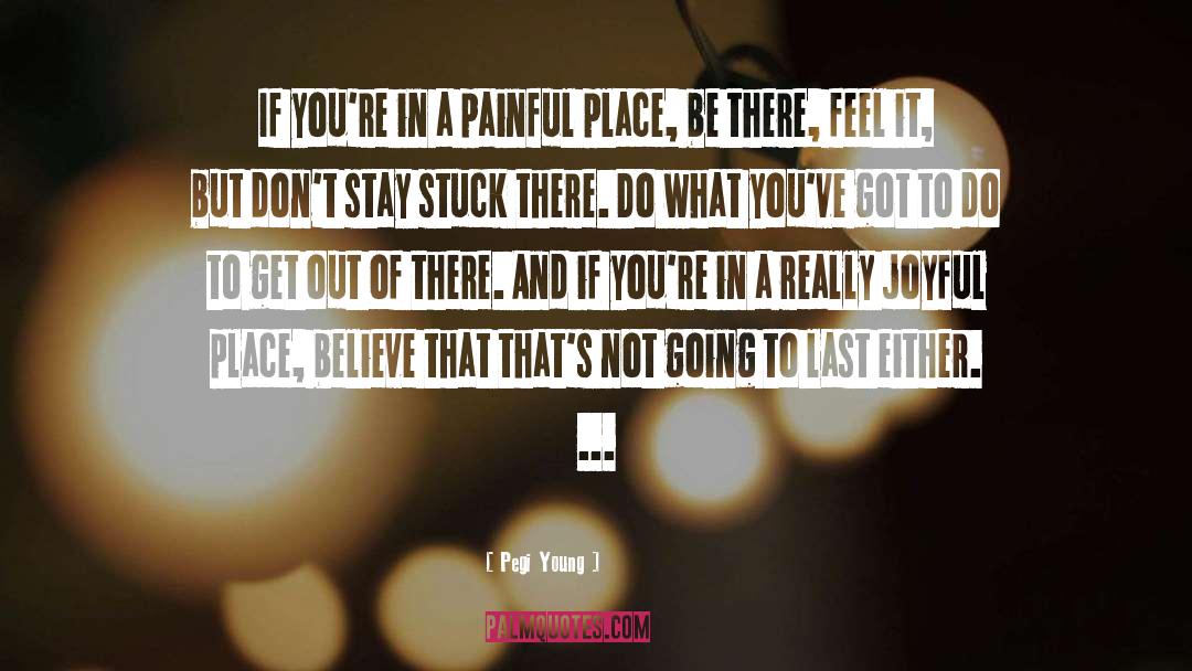 Pegi Young Quotes: If you're in a painful