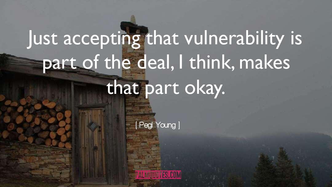 Pegi Young Quotes: Just accepting that vulnerability is