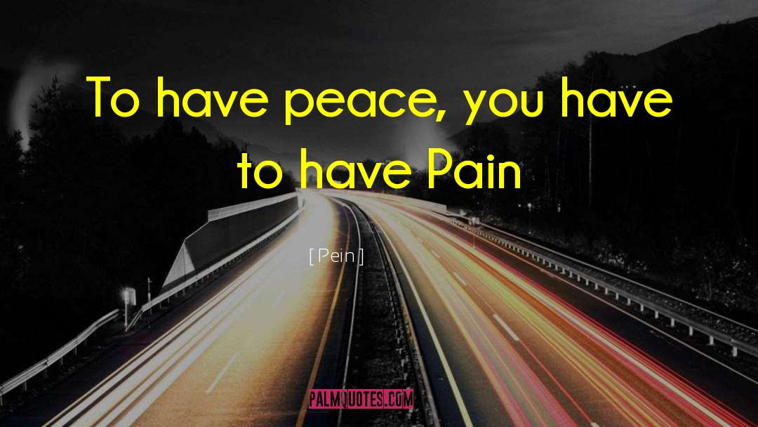 Pein Quotes: To have peace, you have