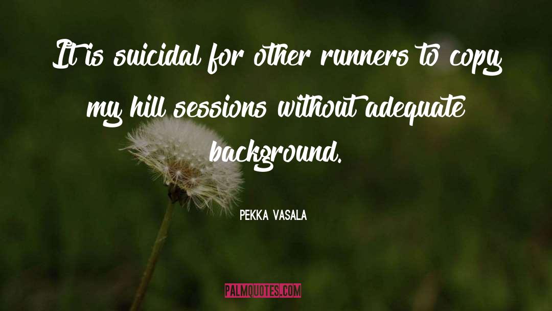 Pekka Vasala Quotes: It is suicidal for other
