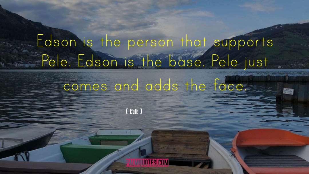 Pele Quotes: Edson is the person that