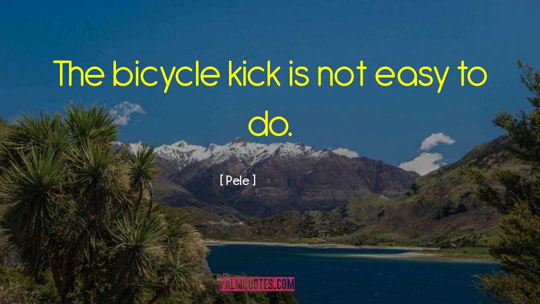 Pele Quotes: The bicycle kick is not