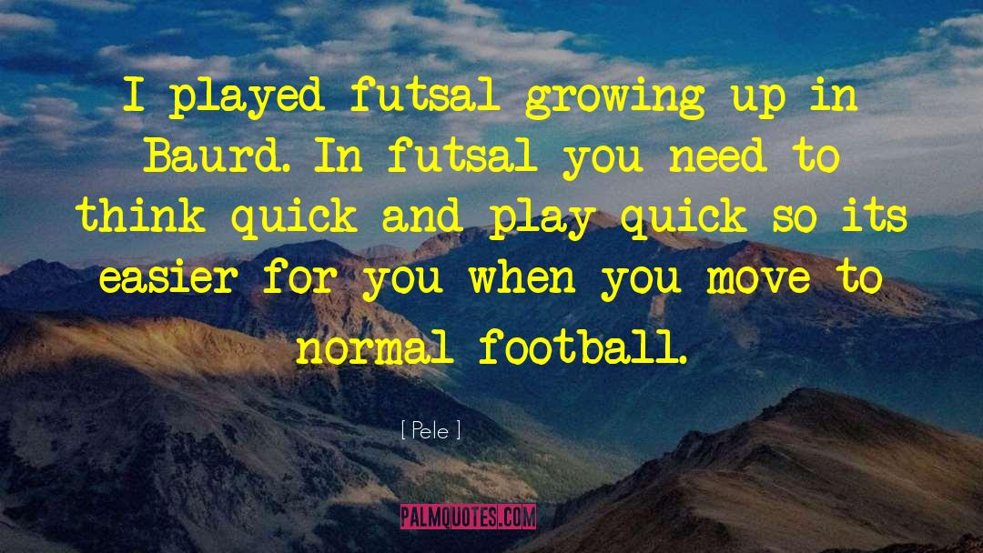 Pele Quotes: I played futsal growing up