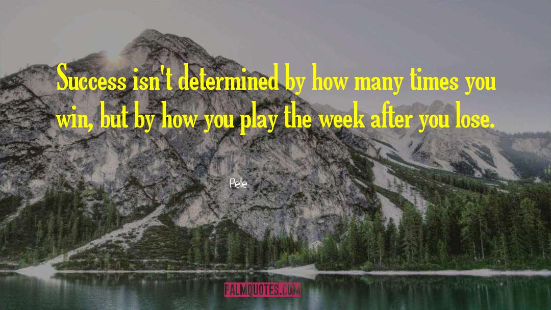 Pele Quotes: Success isn't determined by how