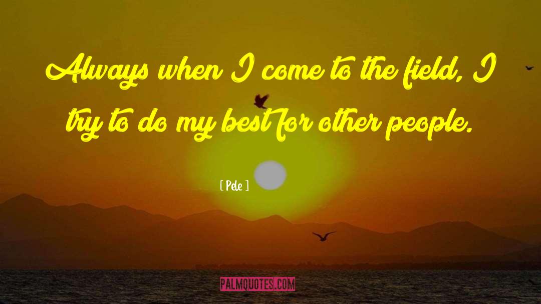Pele Quotes: Always when I come to