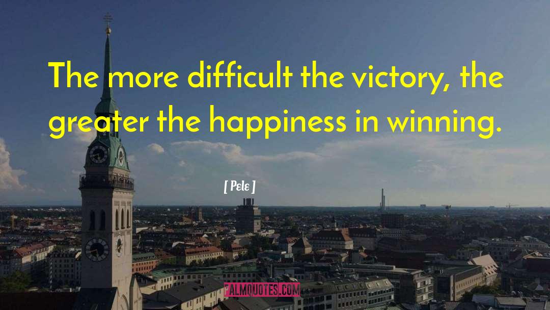 Pele Quotes: The more difficult the victory,
