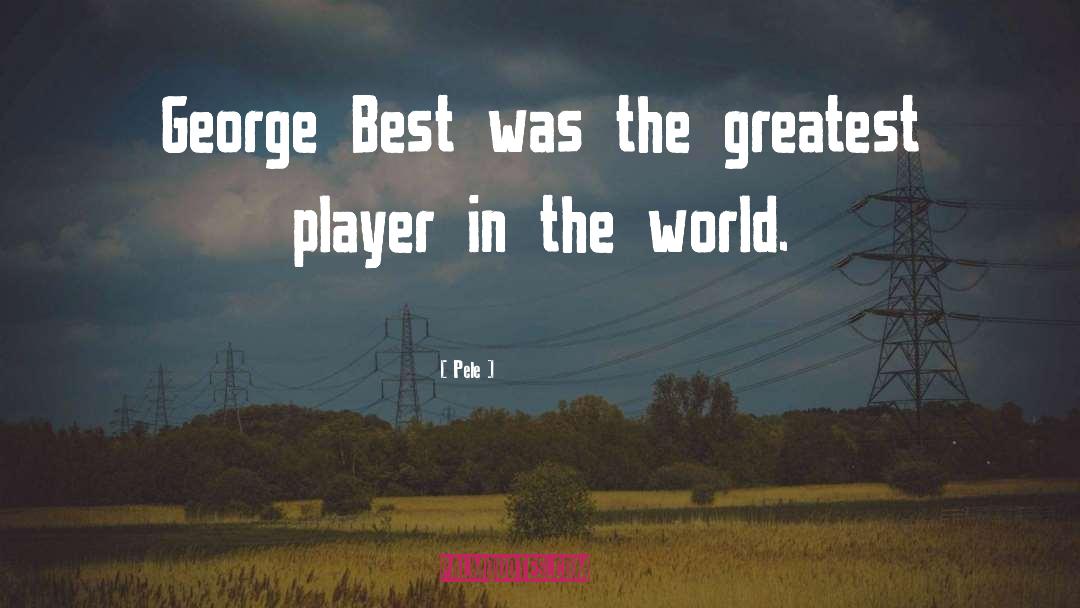 Pele Quotes: George Best was the greatest
