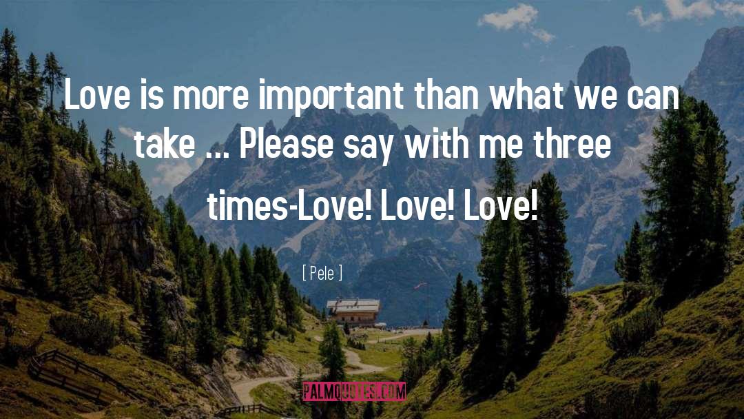 Pele Quotes: Love is more important than