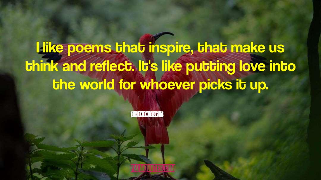 Peleg Top Quotes: I like poems that inspire,