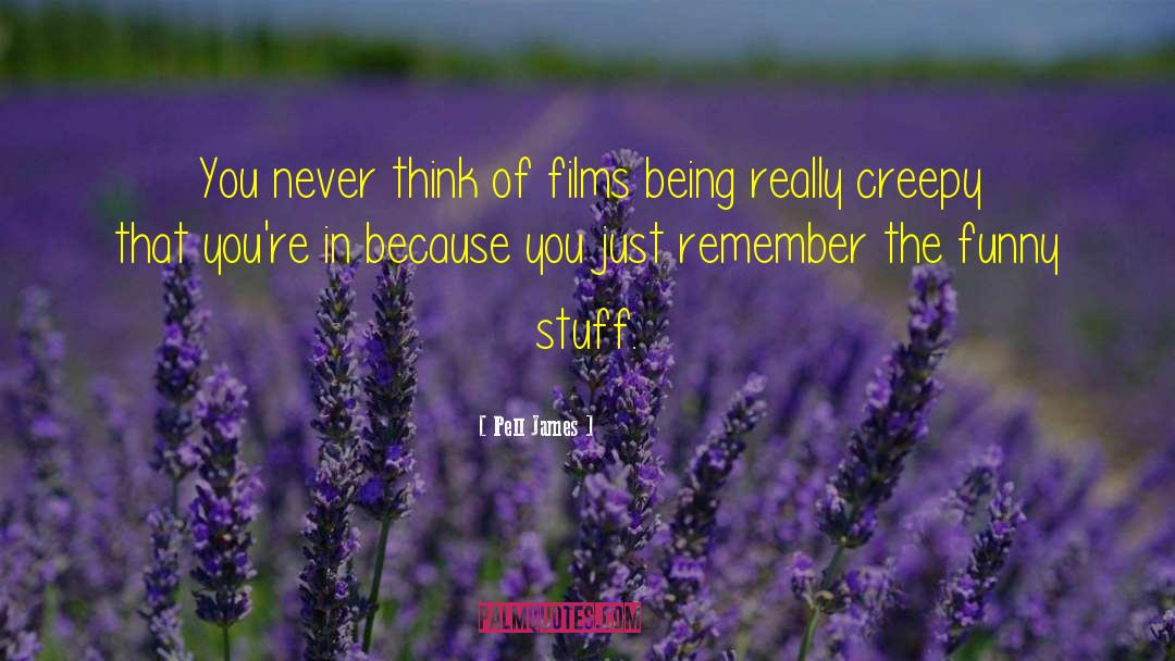 Pell James Quotes: You never think of films