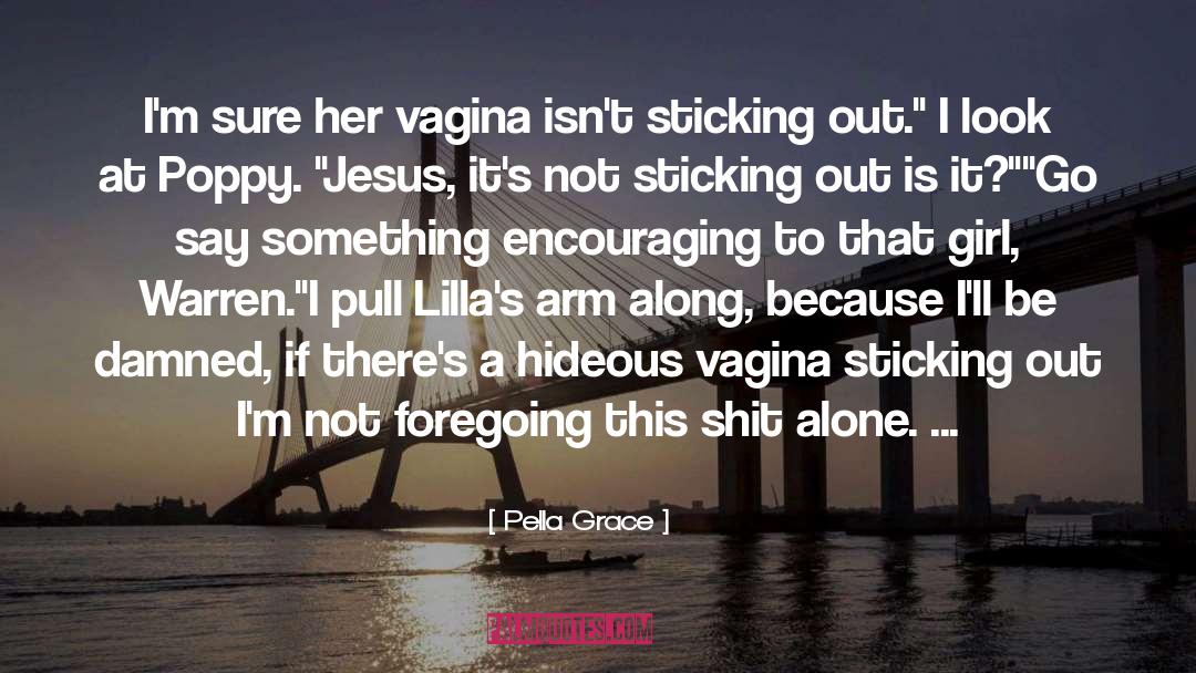 Pella Grace Quotes: I'm sure her vagina isn't