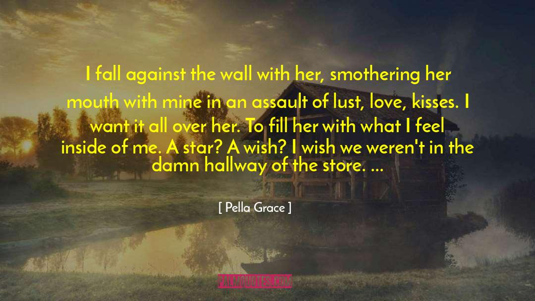 Pella Grace Quotes: I fall against the wall