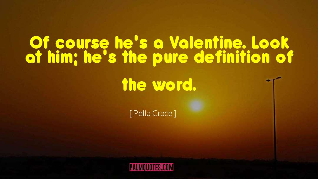 Pella Grace Quotes: Of course he's a Valentine.