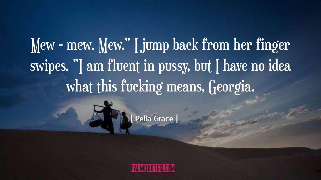 Pella Grace Quotes: Mew - mew. Mew.