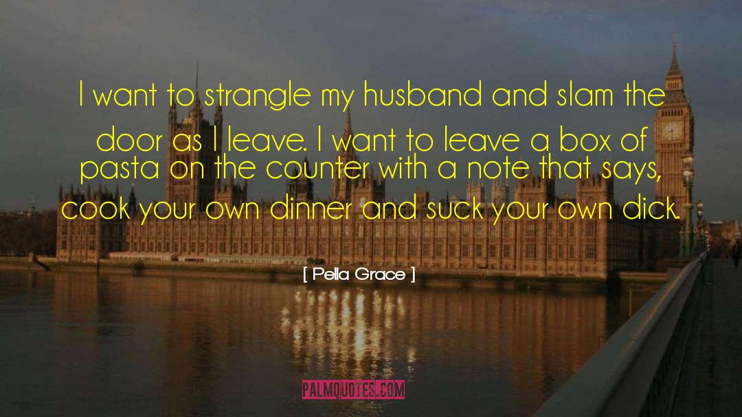 Pella Grace Quotes: I want to strangle my