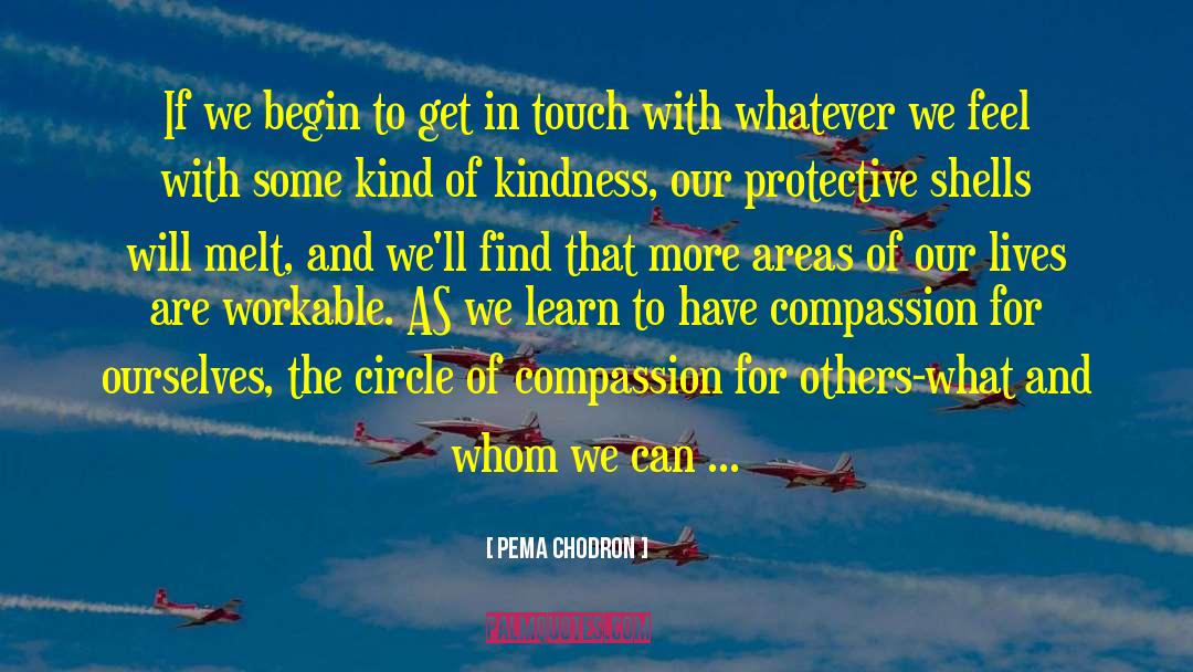 Pema Chodron Quotes: If we begin to get