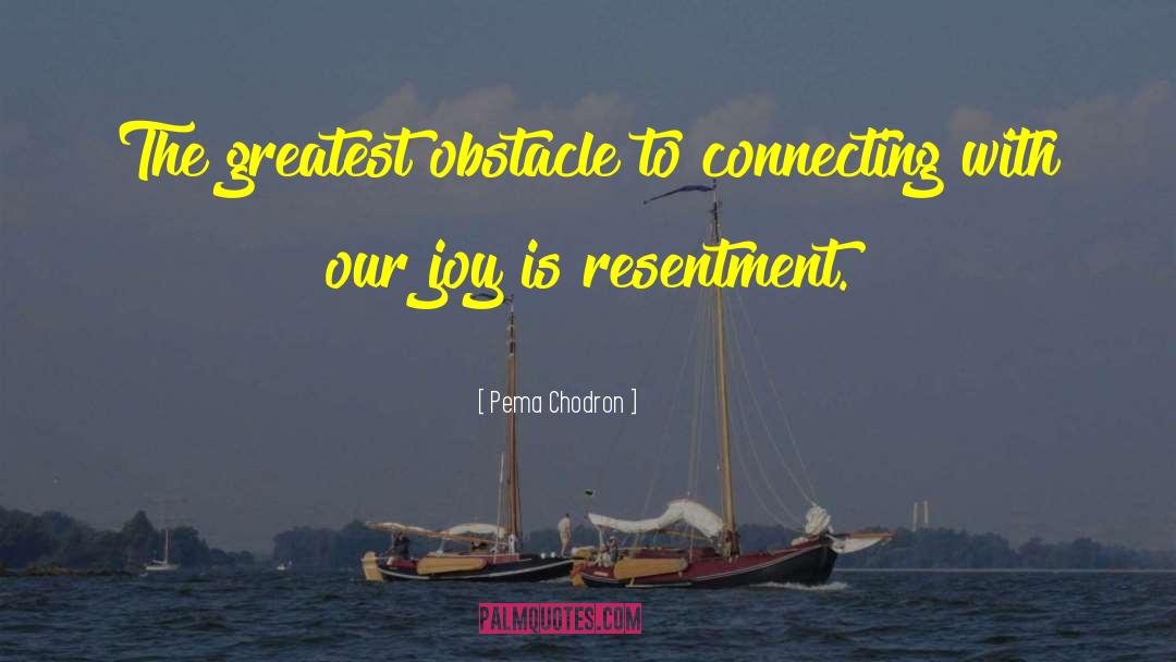 Pema Chodron Quotes: The greatest obstacle to connecting