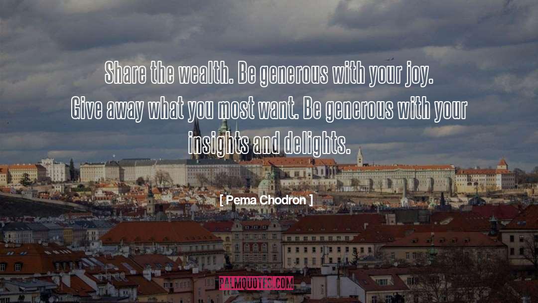 Pema Chodron Quotes: Share the wealth. Be generous