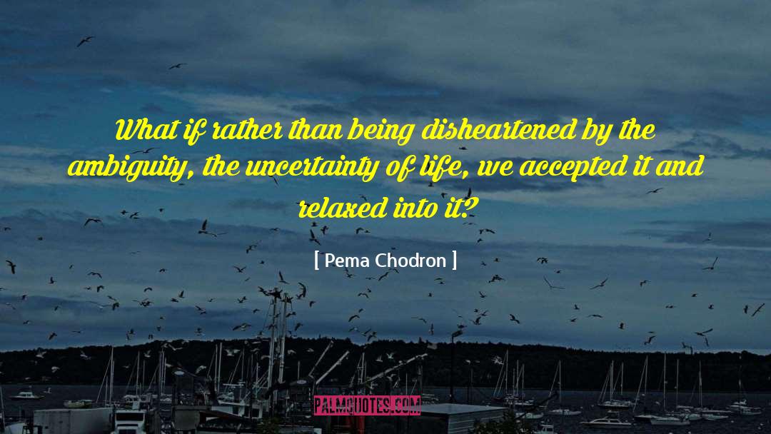 Pema Chodron Quotes: What if rather than being