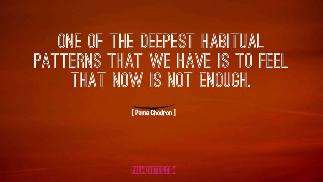 Pema Chodron Quotes: One of the deepest habitual