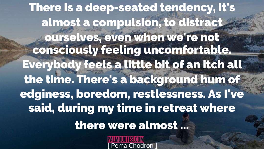 Pema Chodron Quotes: There is a deep-seated tendency,