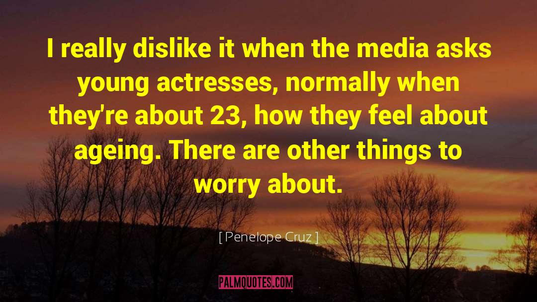 Penelope Cruz Quotes: I really dislike it when