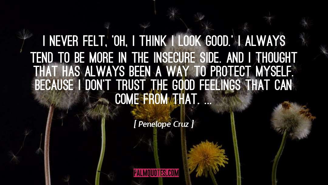 Penelope Cruz Quotes: I never felt, 'Oh, I