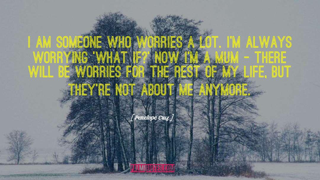 Penelope Cruz Quotes: I am someone who worries