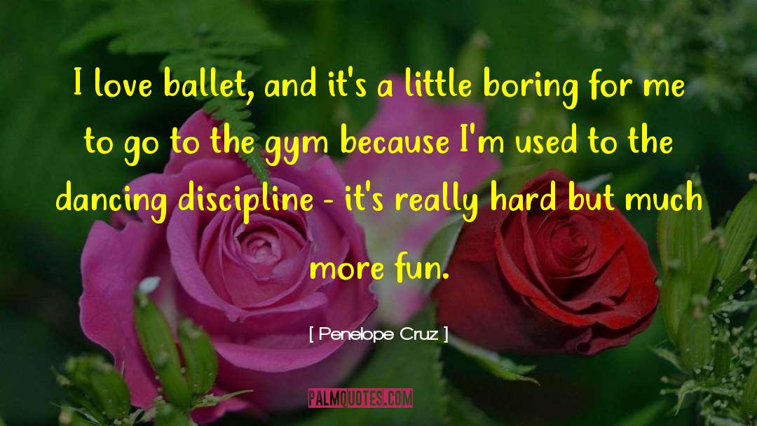 Penelope Cruz Quotes: I love ballet, and it's