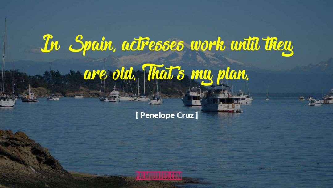 Penelope Cruz Quotes: In Spain, actresses work until