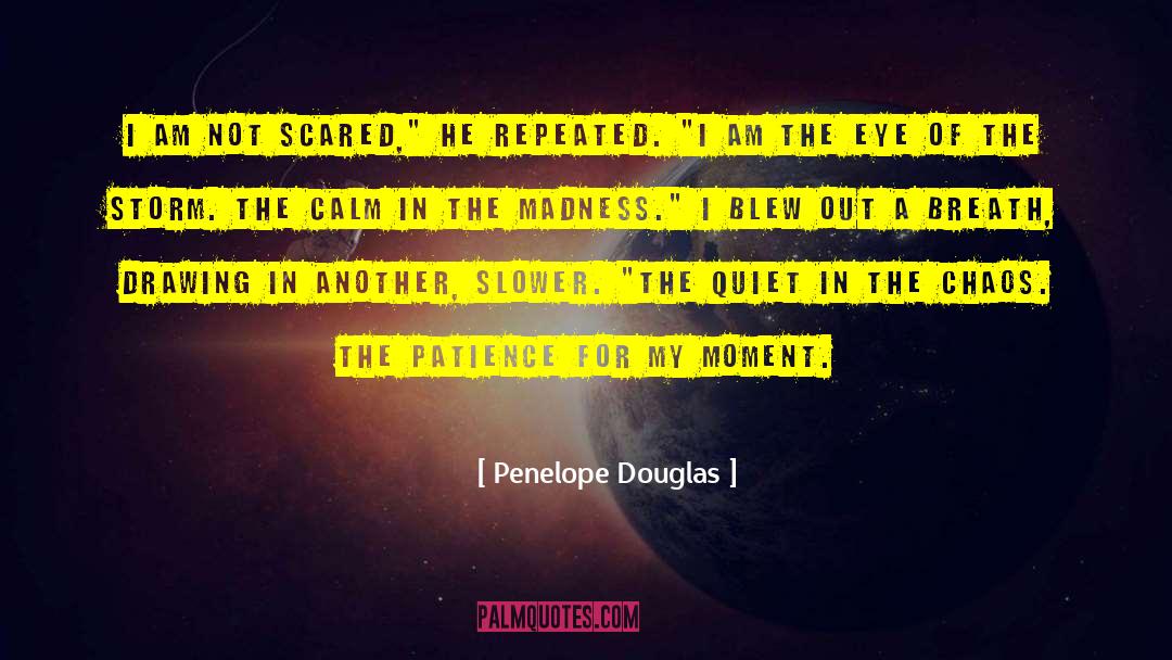 Penelope Douglas Quotes: I am not scared,