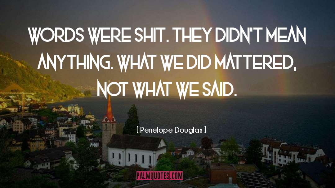 Penelope Douglas Quotes: Words were shit. They didn't