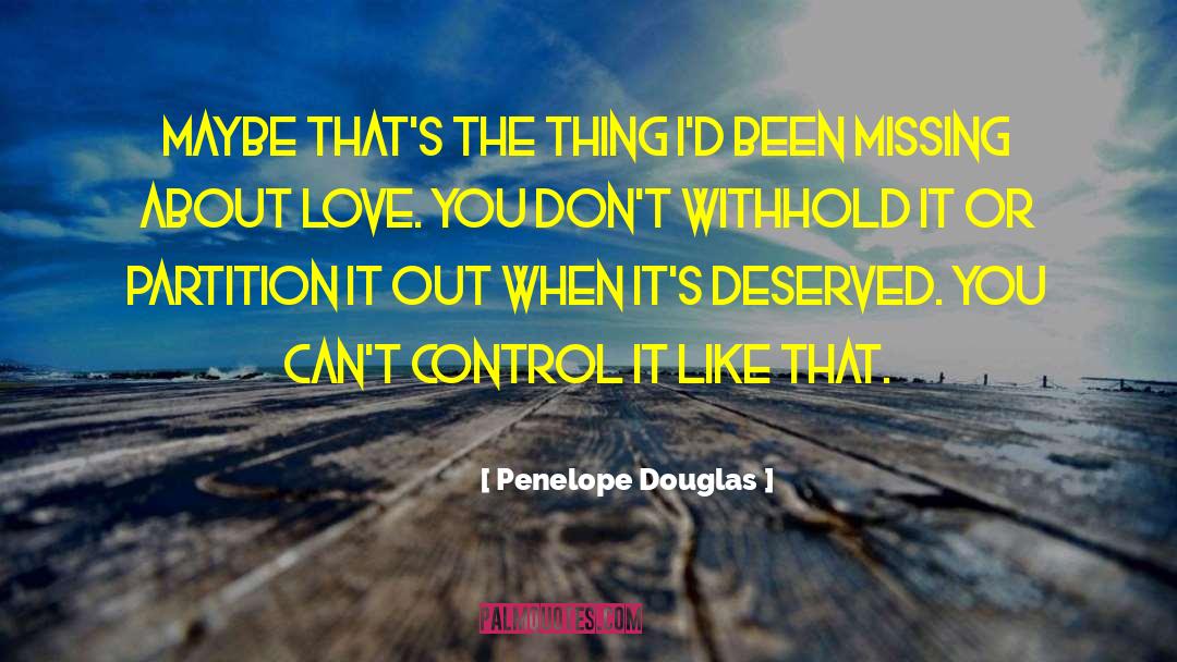 Penelope Douglas Quotes: Maybe that's the thing I'd