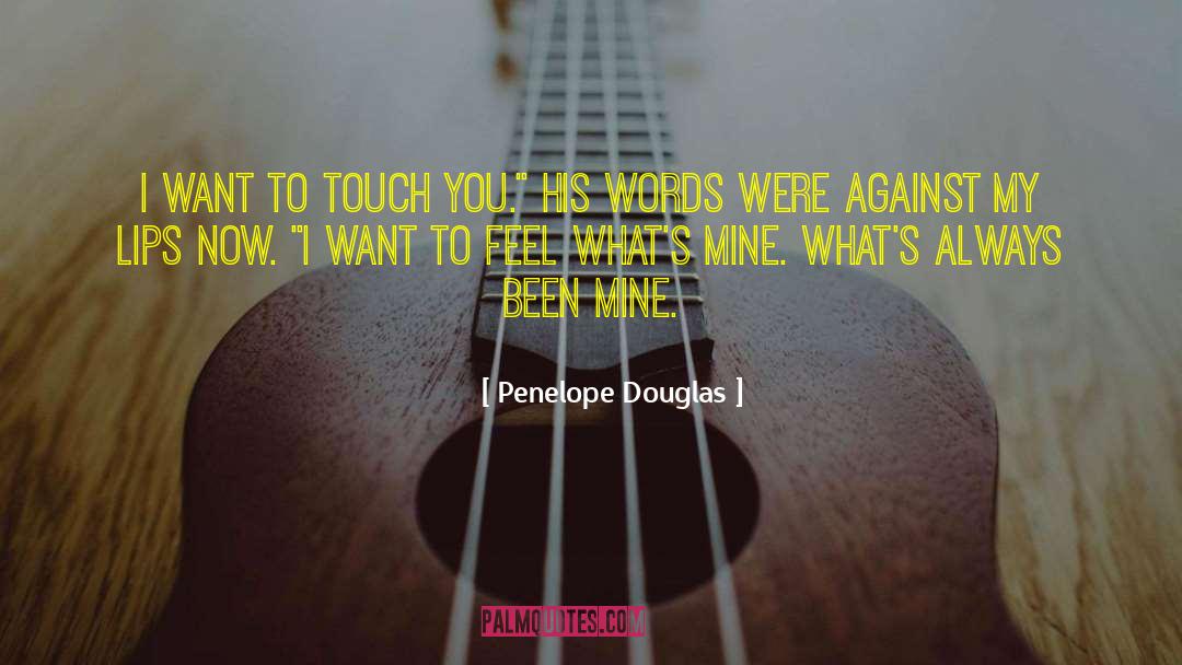 Penelope Douglas Quotes: I want to touch you.