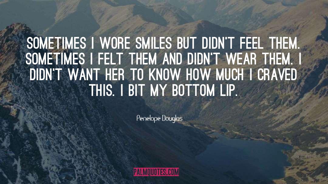 Penelope Douglas Quotes: Sometimes I wore smiles but