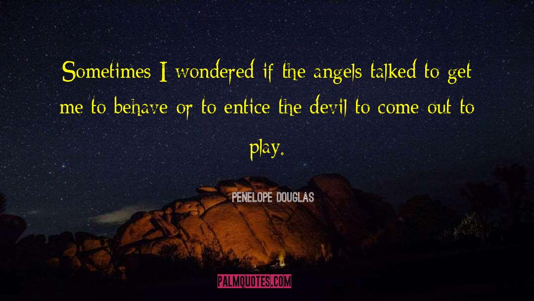 Penelope Douglas Quotes: Sometimes I wondered if the
