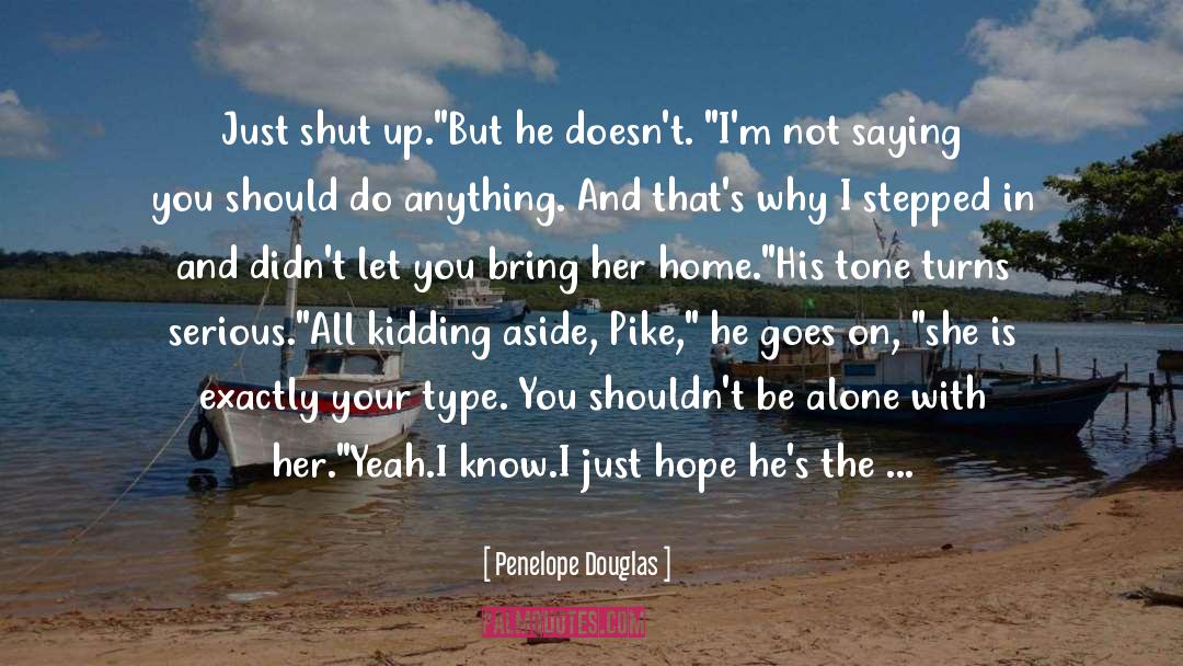 Penelope Douglas Quotes: Just shut up.