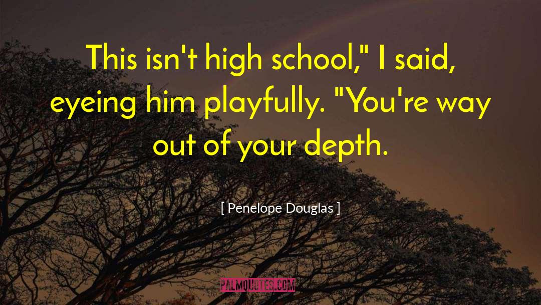 Penelope Douglas Quotes: This isn't high school,