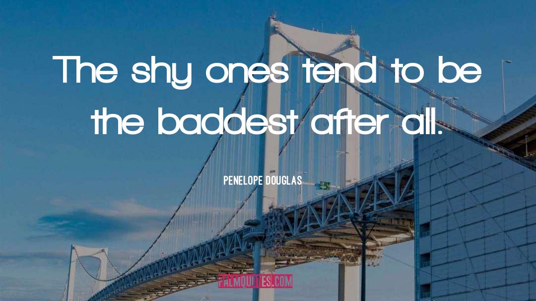 Penelope Douglas Quotes: The shy ones tend to