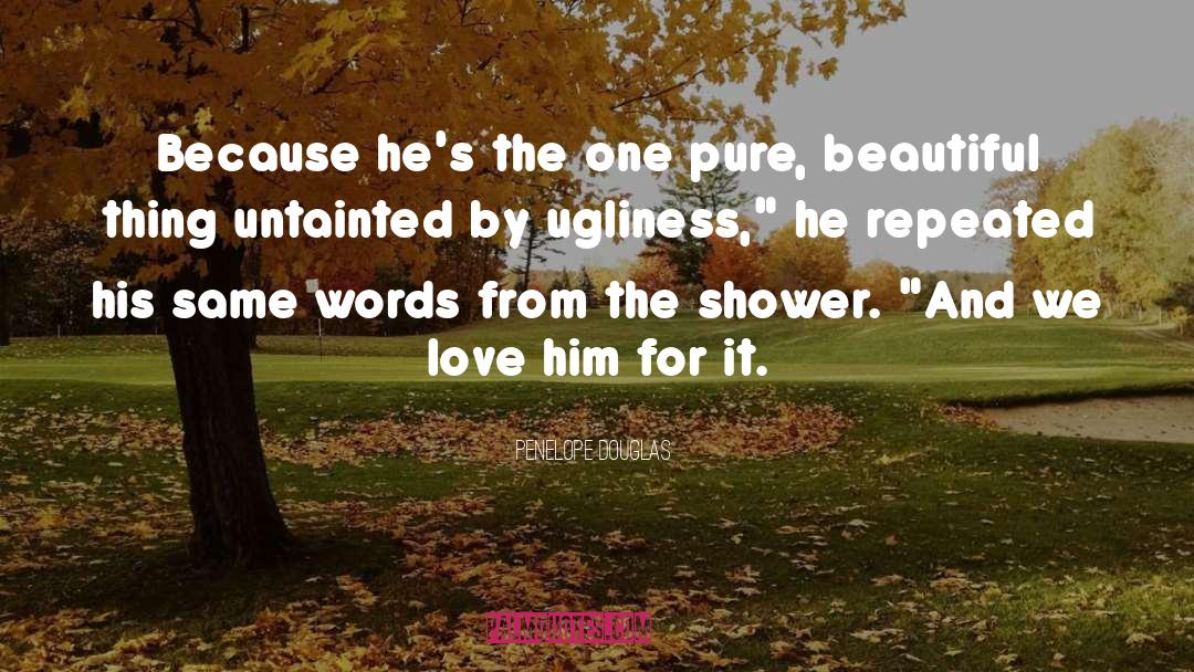 Penelope Douglas Quotes: Because he's the one pure,