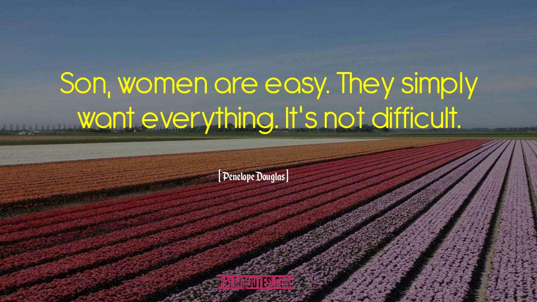 Penelope Douglas Quotes: Son, women are easy. They