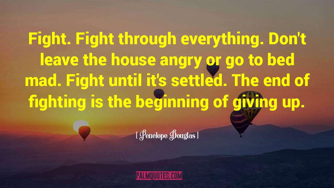 Penelope Douglas Quotes: Fight. Fight through everything. Don't