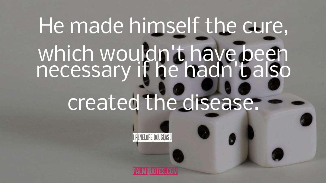 Penelope Douglas Quotes: He made himself the cure,