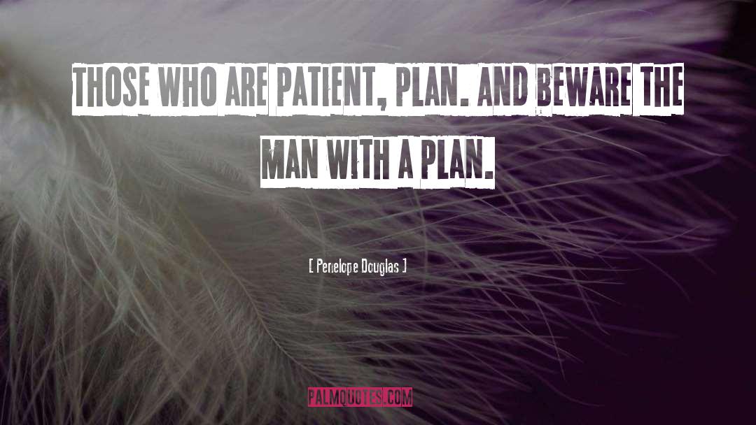 Penelope Douglas Quotes: Those who are patient, plan.