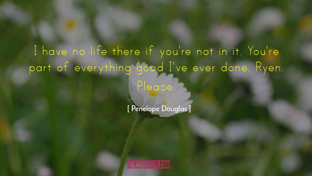 Penelope Douglas Quotes: I have no life there