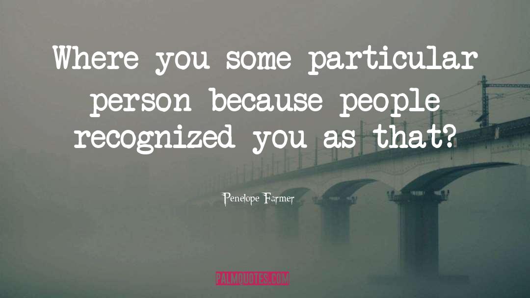 Penelope Farmer Quotes: Where you some particular person