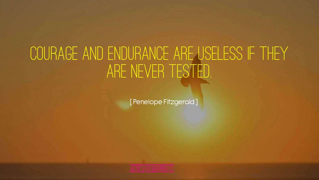 Penelope Fitzgerald Quotes: Courage and endurance are useless