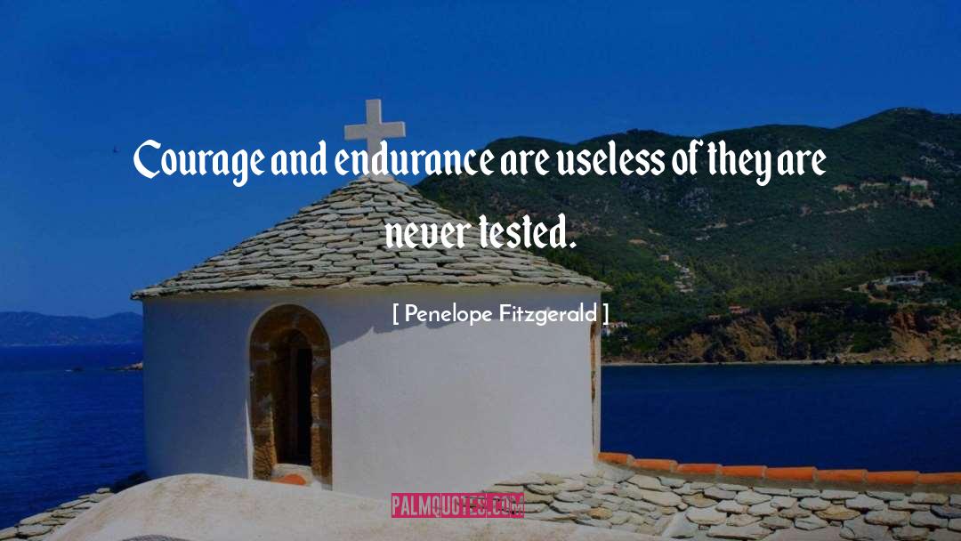 Penelope Fitzgerald Quotes: Courage and endurance are useless