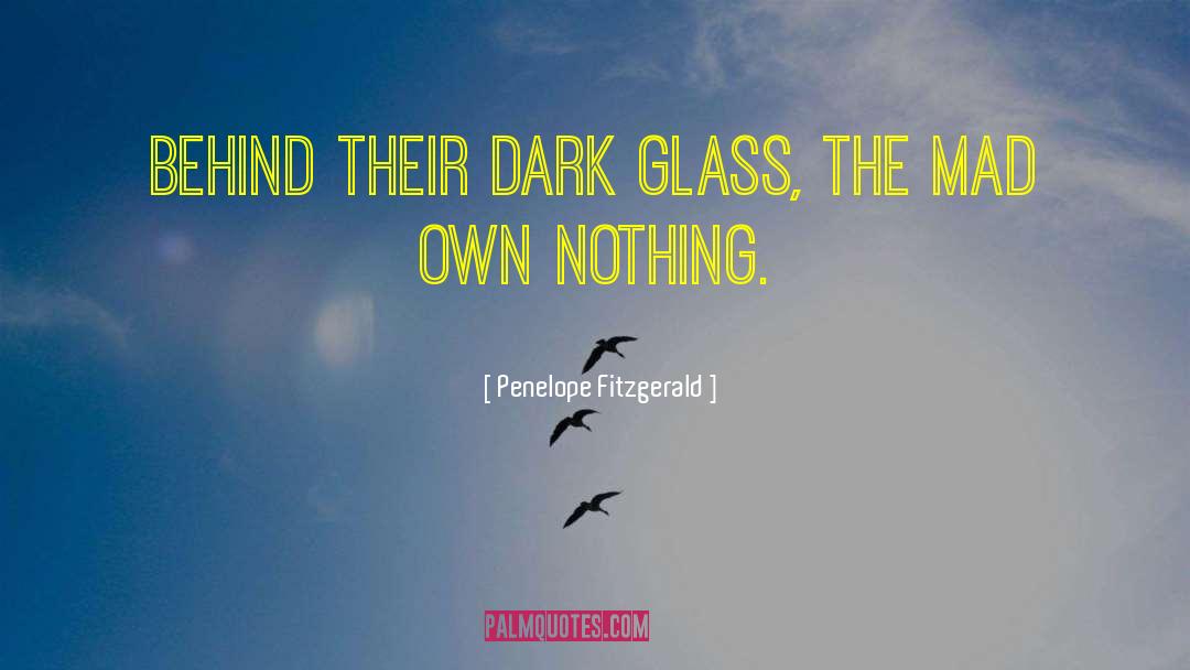 Penelope Fitzgerald Quotes: Behind their dark glass, the