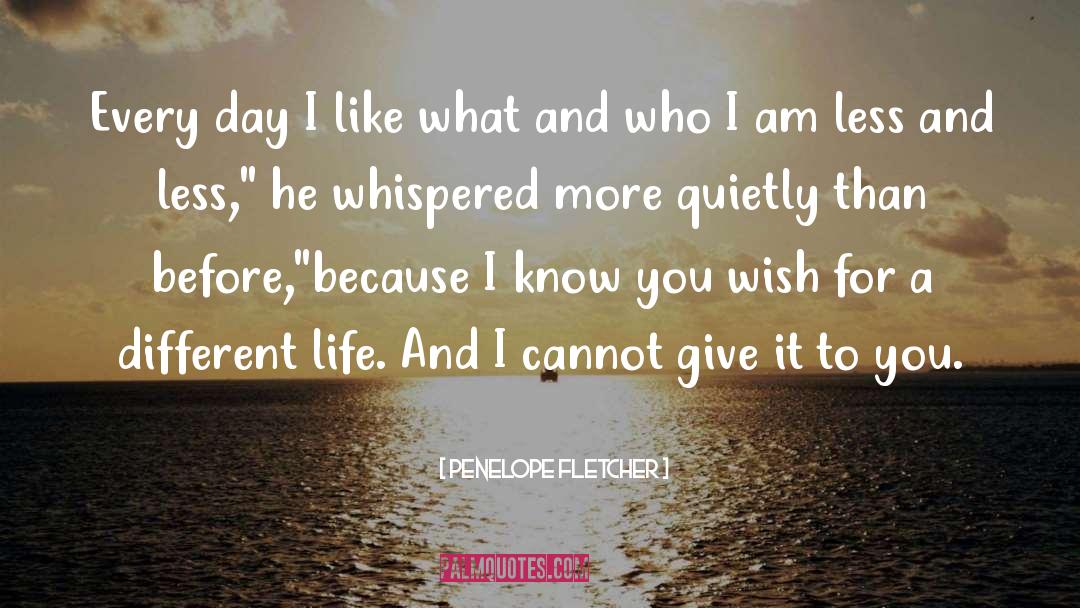 Penelope Fletcher Quotes: Every day I like what